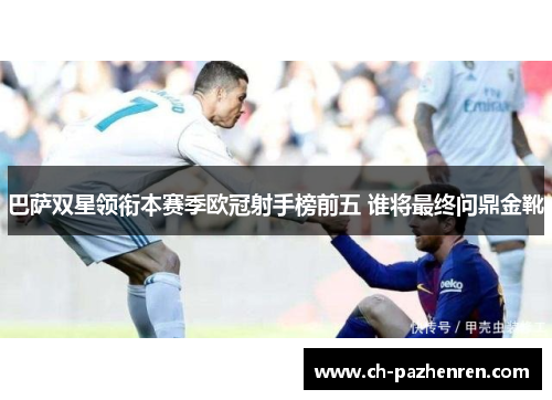 巴萨双星领衔本赛季欧冠射手榜前五 谁将最终问鼎金靴