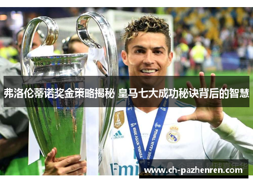 弗洛伦蒂诺奖金策略揭秘 皇马七大成功秘诀背后的智慧