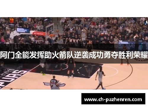 阿门全能发挥助火箭队逆袭成功勇夺胜利荣耀